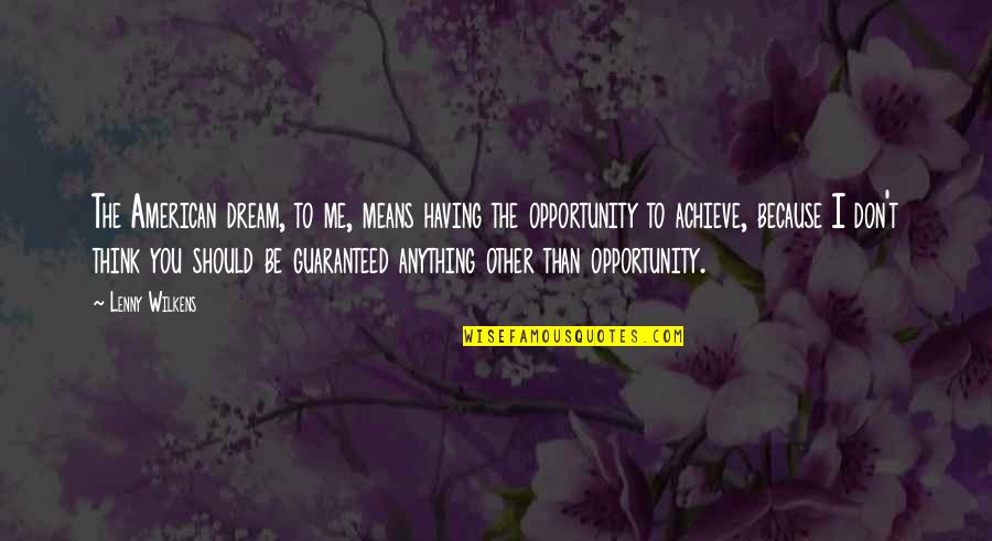 Self Centred Person Quotes By Lenny Wilkens: The American dream, to me, means having the Self Centred Person Quotes By Lenny Wilkens: The American dream, to me, means having the