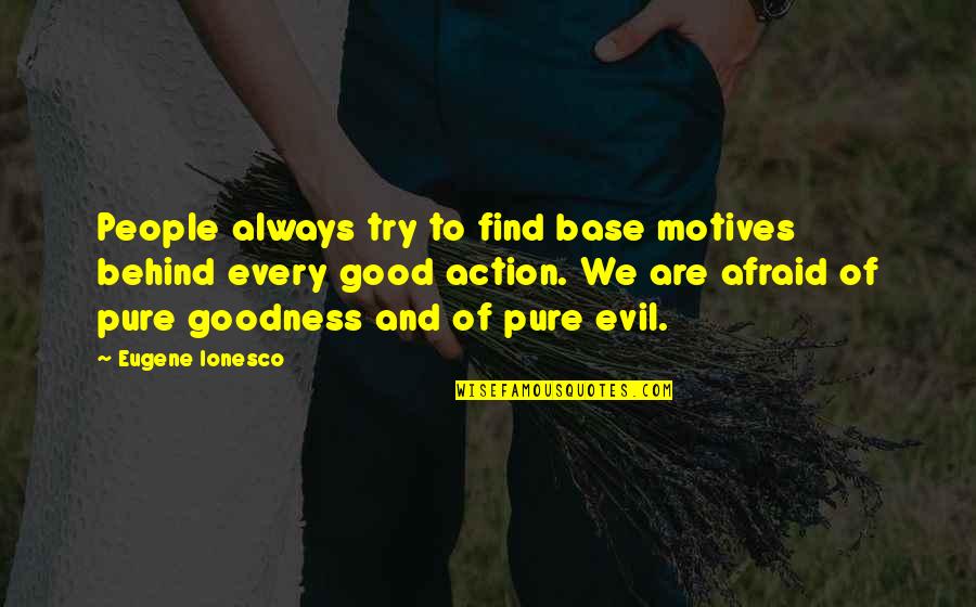 Self Centred Quotes By Eugene Ionesco: People always try to find base motives behind Self Centred Quotes By Eugene Ionesco: People always try to find base motives behind