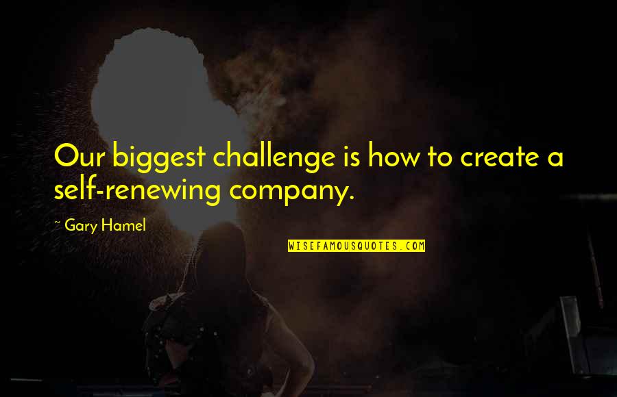 Self Challenge Quotes By Gary Hamel: Our biggest challenge is how to create a