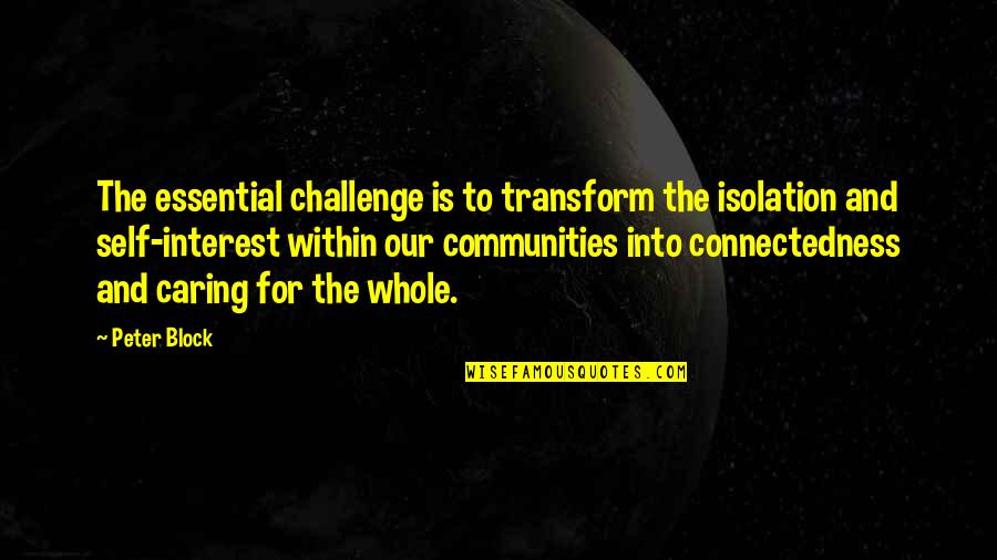 Self Challenge Quotes By Peter Block: The essential challenge is to transform the isolation