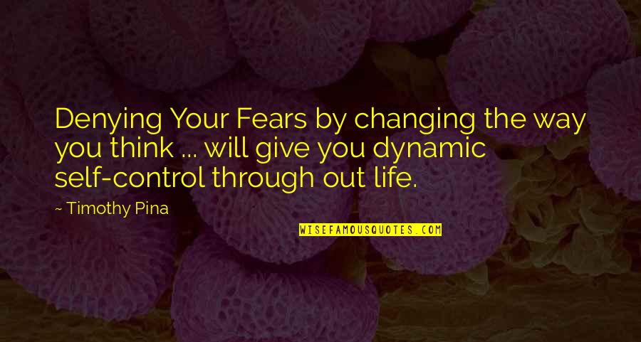 Self Changing Quotes By Timothy Pina: Denying Your Fears by changing the way you