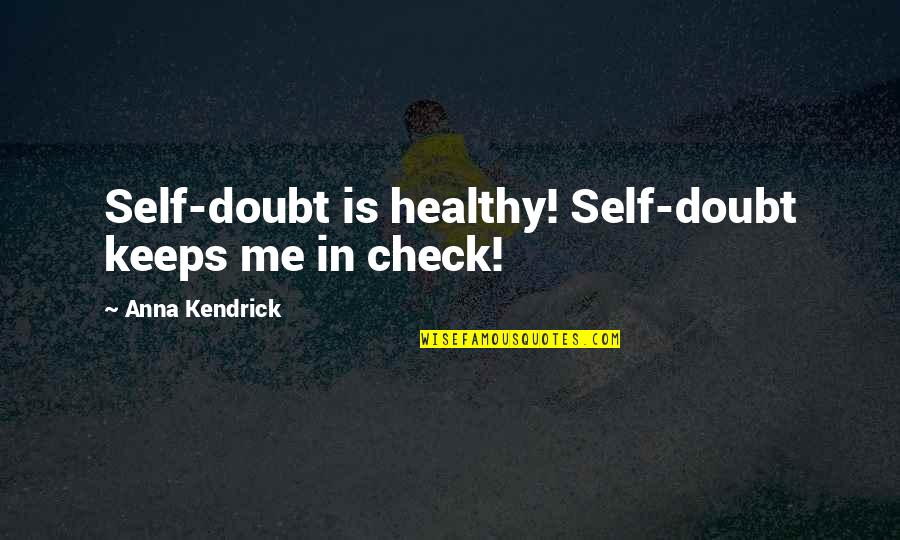 Self Check Out Quotes By Anna Kendrick: Self-doubt is healthy! Self-doubt keeps me in check!