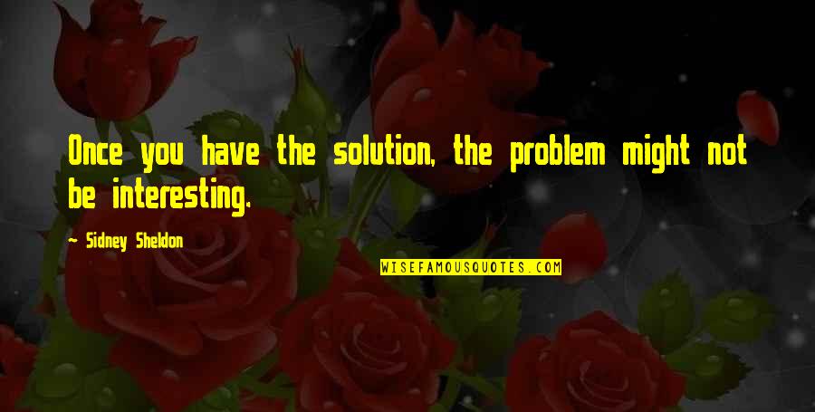 Self Checkout Quotes By Sidney Sheldon: Once you have the solution, the problem might