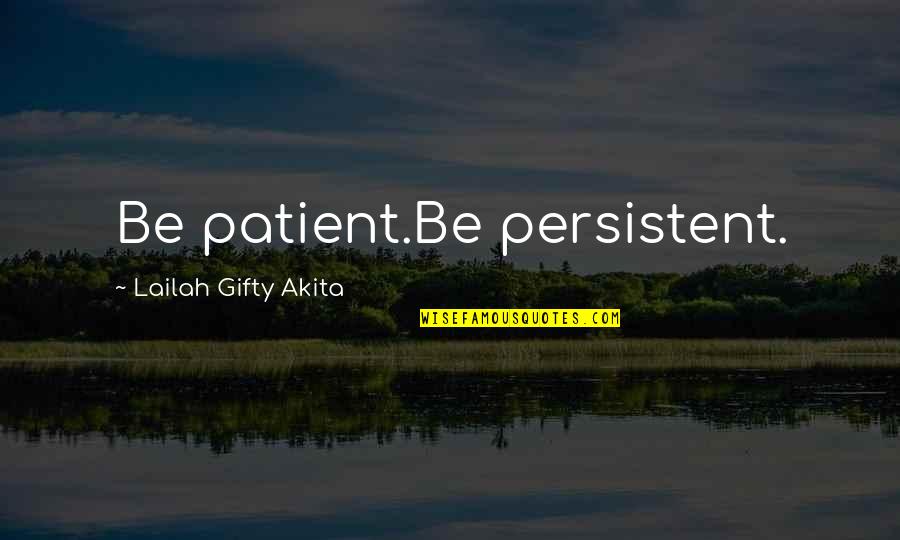 Self Cherishing Quotes By Lailah Gifty Akita: Be patient.Be persistent.