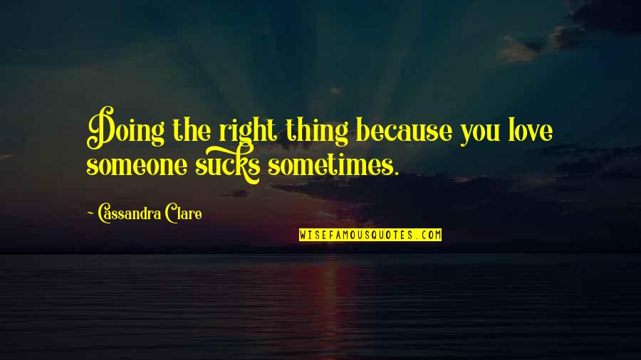 Self Claim Quotes By Cassandra Clare: Doing the right thing because you love someone