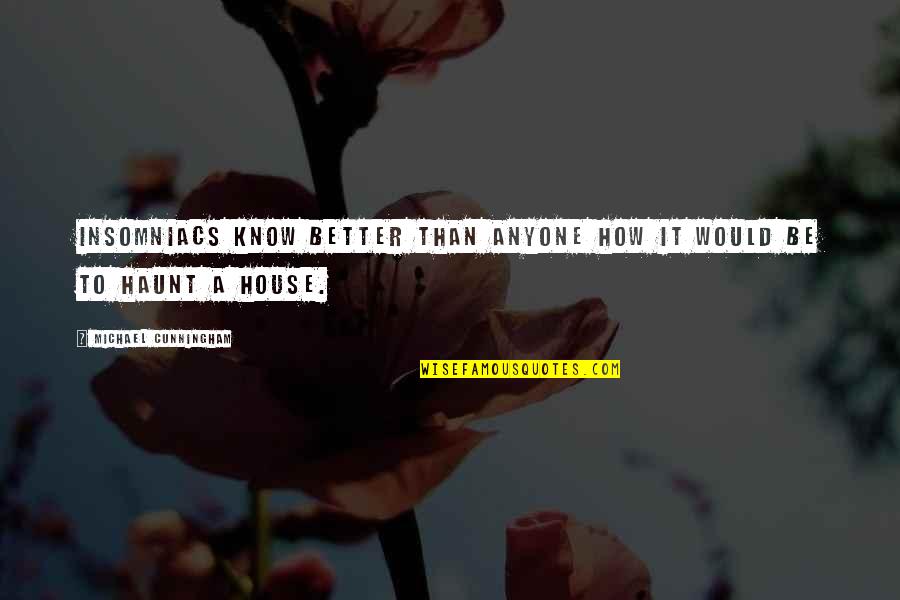 Self Claim Quotes By Michael Cunningham: Insomniacs know better than anyone how it would Self Claim Quotes By Michael Cunningham: Insomniacs know better than anyone how it would