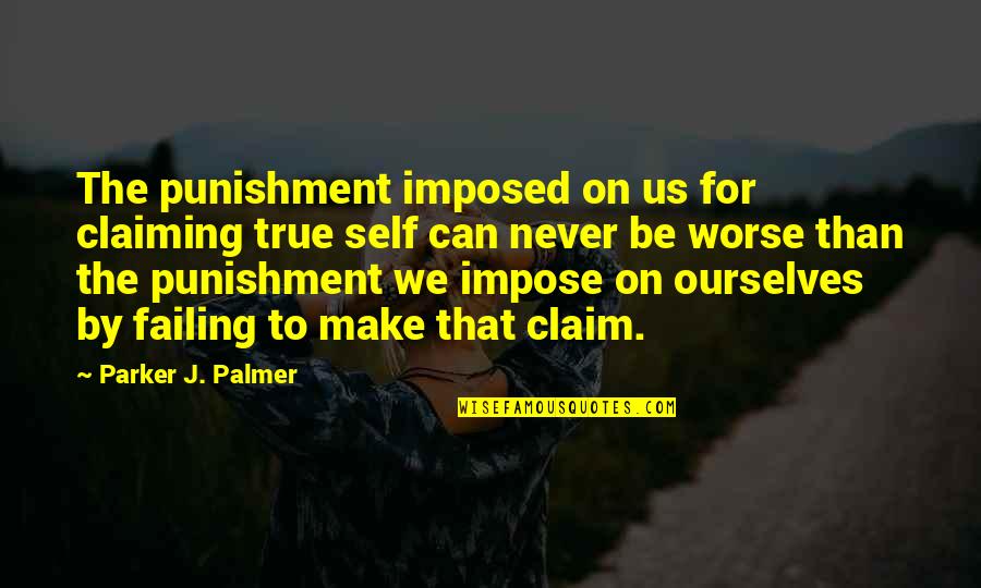 Self Claim Quotes By Parker J. Palmer: The punishment imposed on us for claiming true Self Claim Quotes By Parker J. Palmer: The punishment imposed on us for claiming true