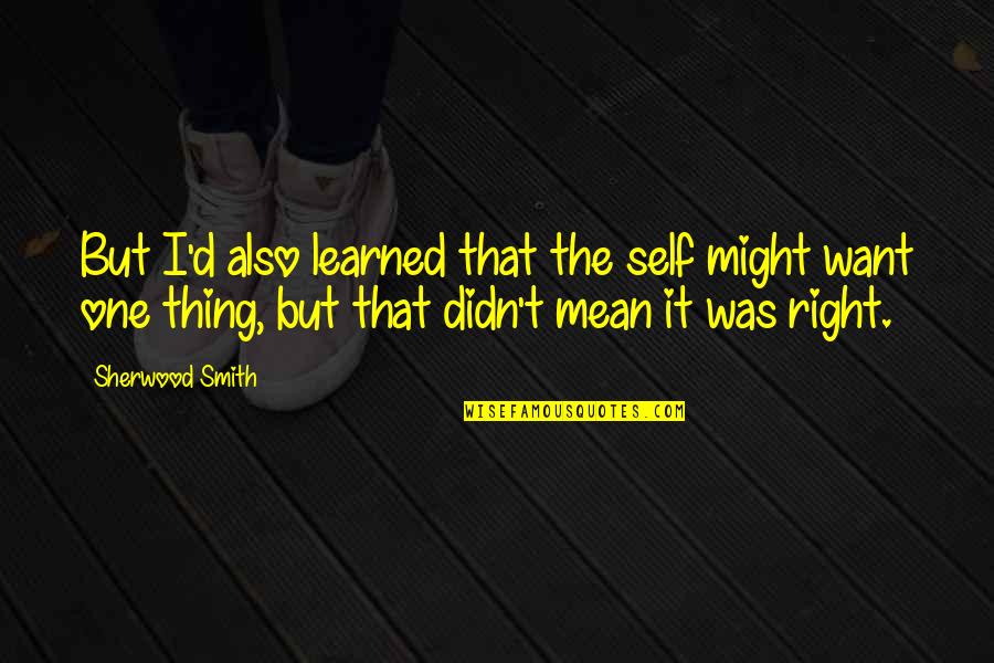 Self Claim Quotes By Sherwood Smith: But I'd also learned that the self might Self Claim Quotes By Sherwood Smith: But I'd also learned that the self might
