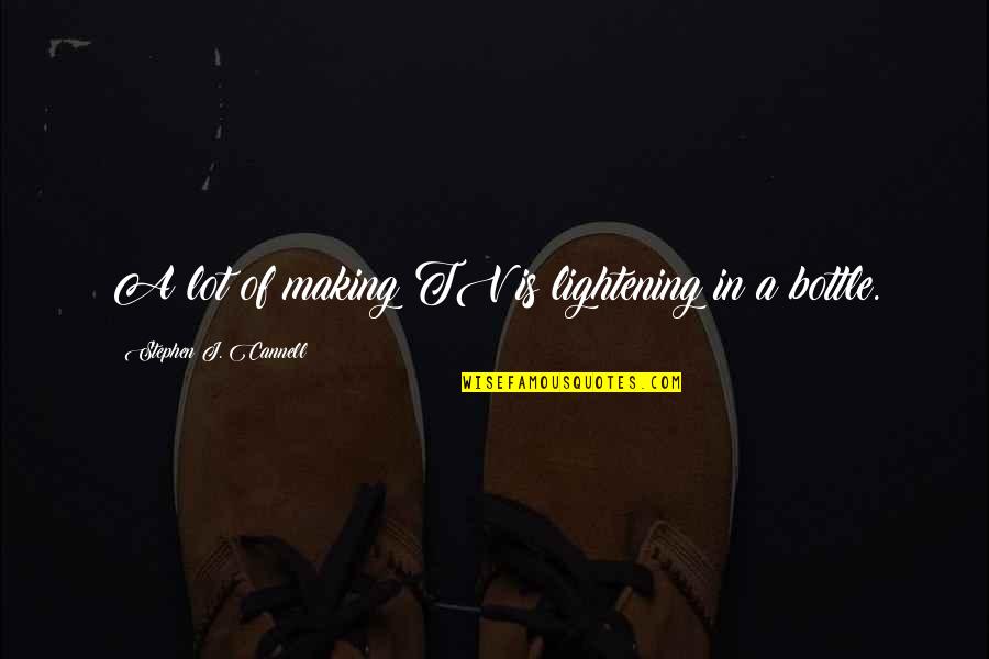 Self Claim Quotes By Stephen J. Cannell: A lot of making TV is lightening in Self Claim Quotes By Stephen J. Cannell: A lot of making TV is lightening in