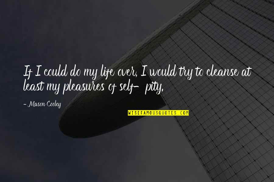 Self Cleanse Quotes By Mason Cooley: If I could do my life over, I Self Cleanse Quotes By Mason Cooley: If I could do my life over, I