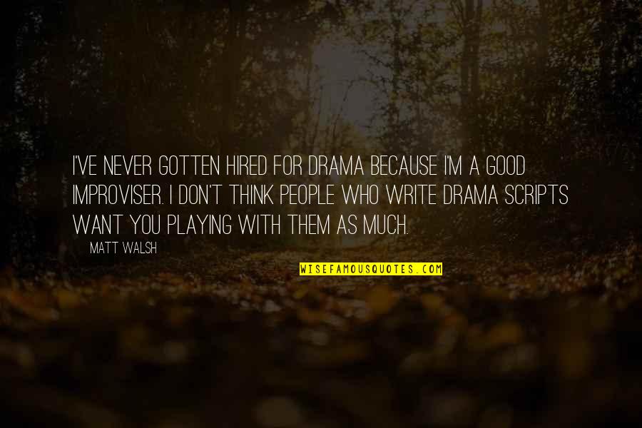 Self Cleanse Quotes By Matt Walsh: I've never gotten hired for drama because I'm Self Cleanse Quotes By Matt Walsh: I've never gotten hired for drama because I'm