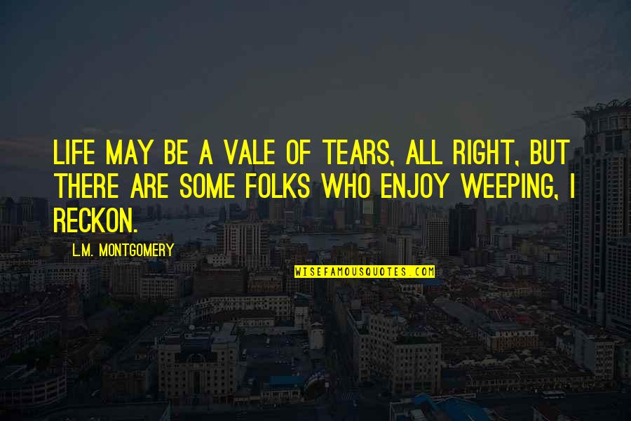 Self Click Photo Quotes By L.M. Montgomery: Life may be a vale of tears, all