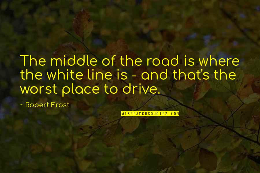 Self Click Photo Quotes By Robert Frost: The middle of the road is where the
