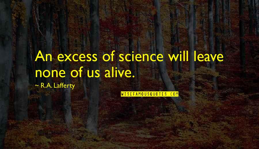 Self Click Pic Quotes By R.A. Lafferty: An excess of science will leave none of