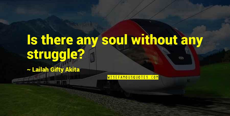 Self Clicks Quotes By Lailah Gifty Akita: Is there any soul without any struggle?