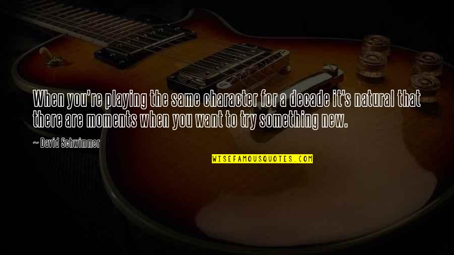 Self Cofidence Quotes By David Schwimmer: When you're playing the same character for a Self Cofidence Quotes By David Schwimmer: When you're playing the same character for a