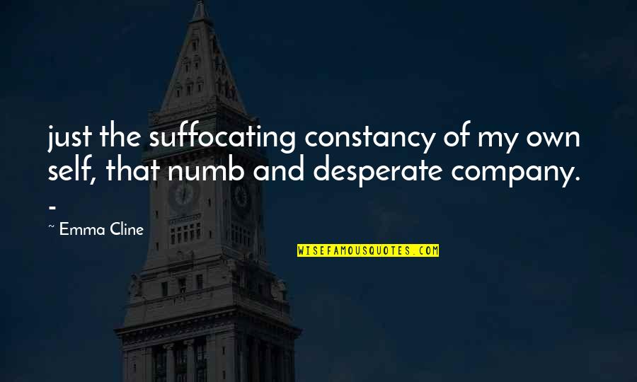 Self Company Is The Best Company Quotes By Emma Cline: just the suffocating constancy of my own self,