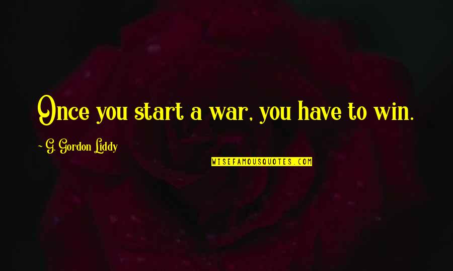 Self Company Is The Best Company Quotes By G. Gordon Liddy: Once you start a war, you have to