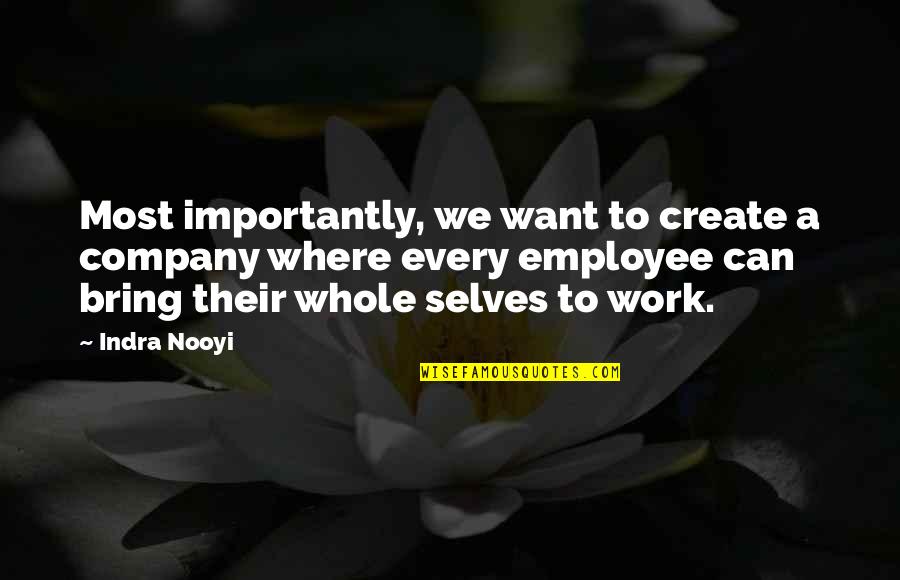 Self Company Is The Best Company Quotes By Indra Nooyi: Most importantly, we want to create a company