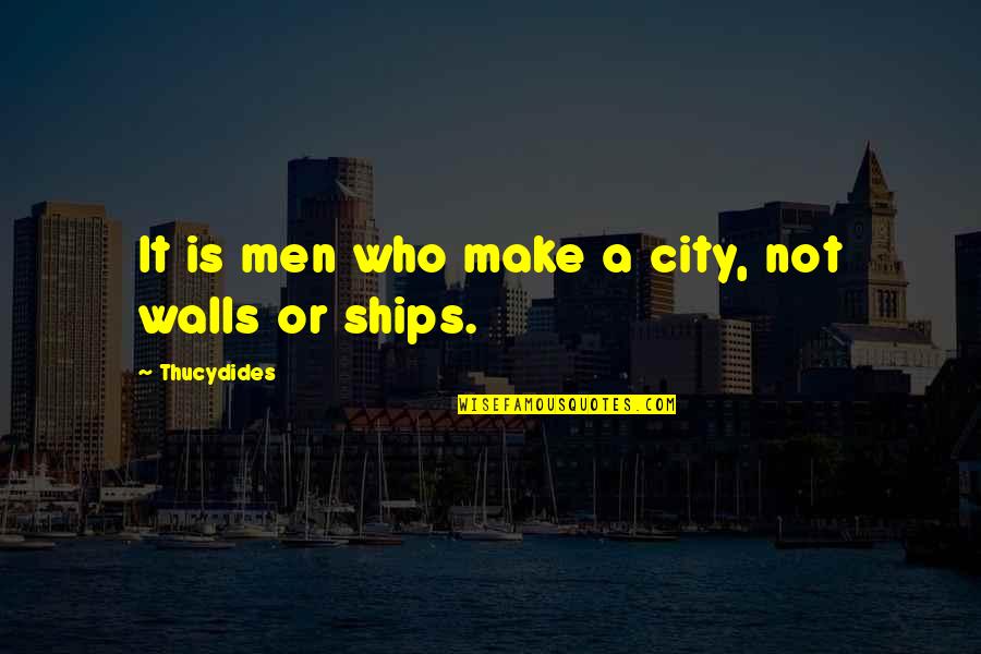 Self Company Is The Best Company Quotes By Thucydides: It is men who make a city, not