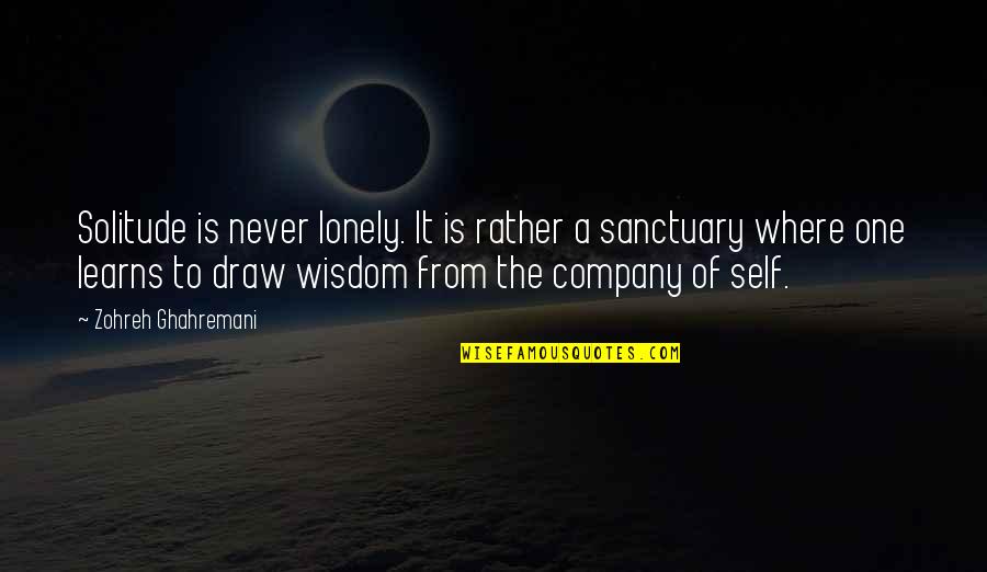 Self Company Is The Best Company Quotes By Zohreh Ghahremani: Solitude is never lonely. It is rather a