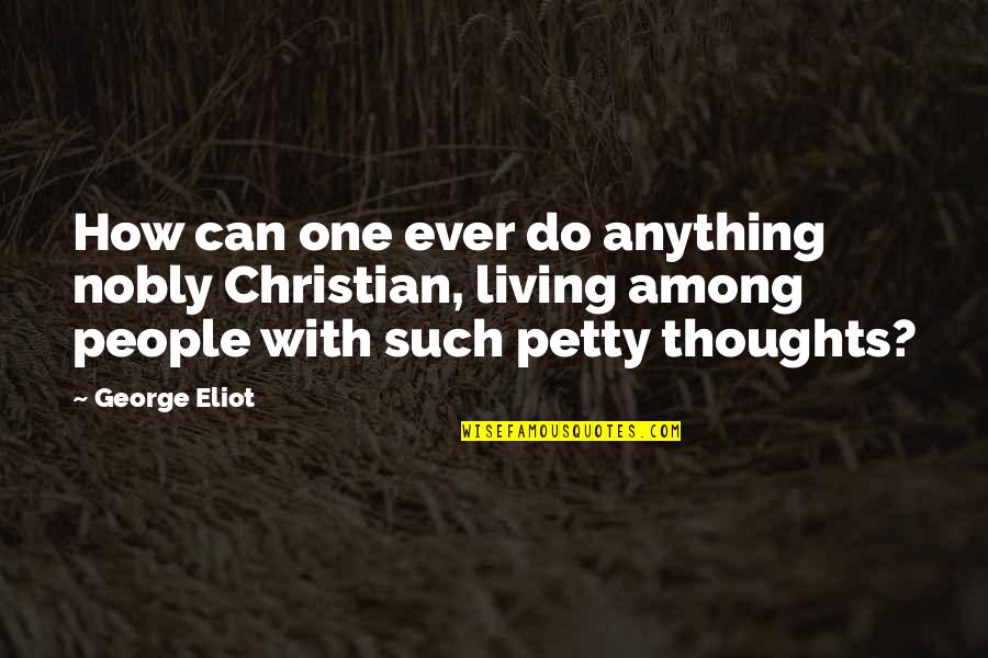 Self Compassion Quotes By George Eliot: How can one ever do anything nobly Christian,