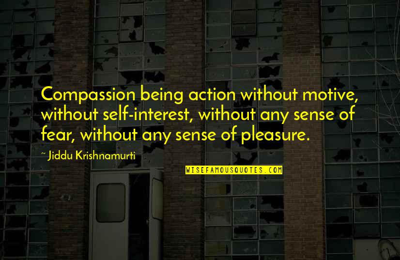 Self Compassion Quotes By Jiddu Krishnamurti: Compassion being action without motive, without self-interest, without