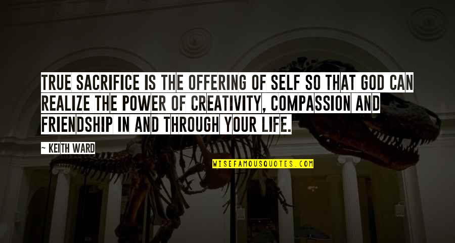 Self Compassion Quotes By Keith Ward: True sacrifice is the offering of self so