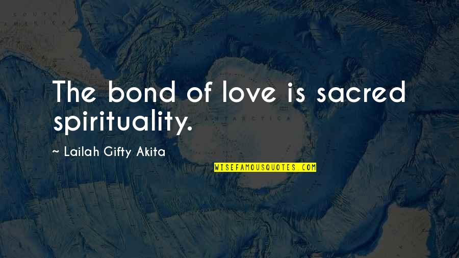 Self Compassion Quotes By Lailah Gifty Akita: The bond of love is sacred spirituality.