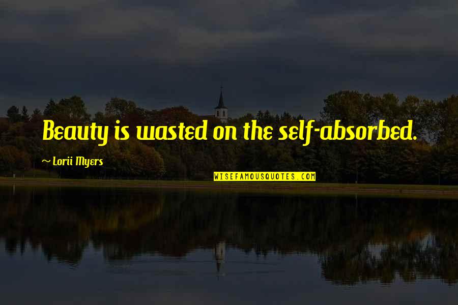 Self Compassion Quotes By Lorii Myers: Beauty is wasted on the self-absorbed.