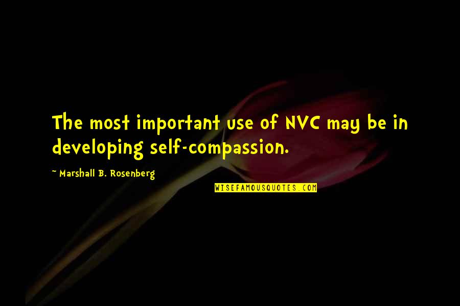 Self Compassion Quotes By Marshall B. Rosenberg: The most important use of NVC may be