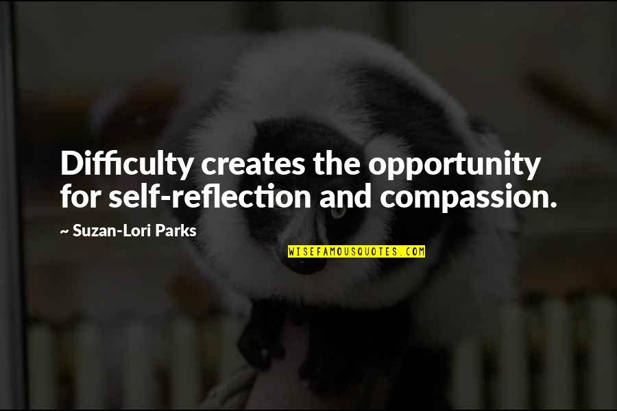 Self Compassion Quotes By Suzan-Lori Parks: Difficulty creates the opportunity for self-reflection and compassion.