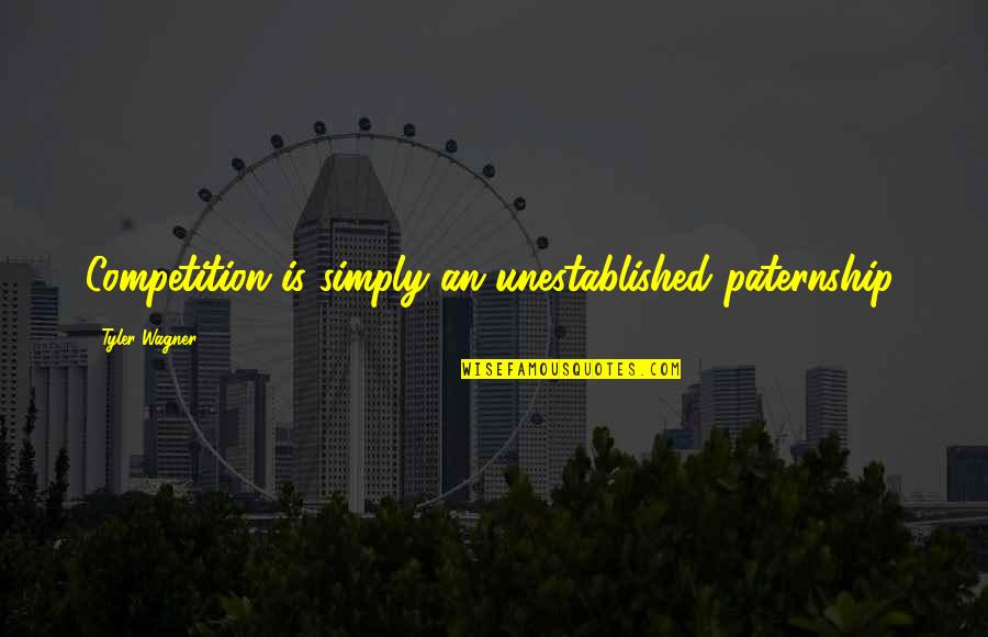 Self Competition Quotes By Tyler Wagner: Competition is simply an unestablished paternship.