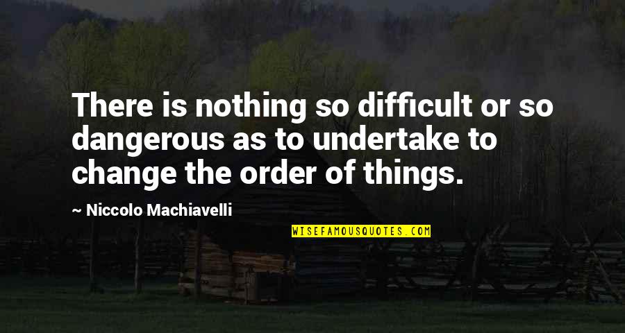 Self Composure Quotes By Niccolo Machiavelli: There is nothing so difficult or so dangerous