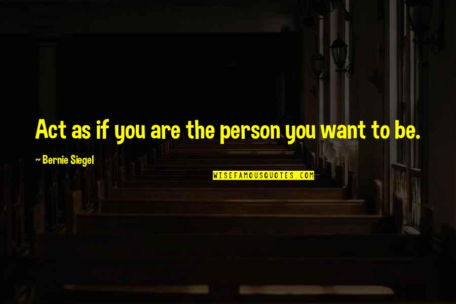 Self Concept Quotes By Bernie Siegel: Act as if you are the person you