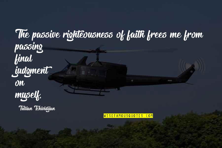 Self Condemnation Quotes By Tullian Tchividjian: The passive righteousness of faith frees me from