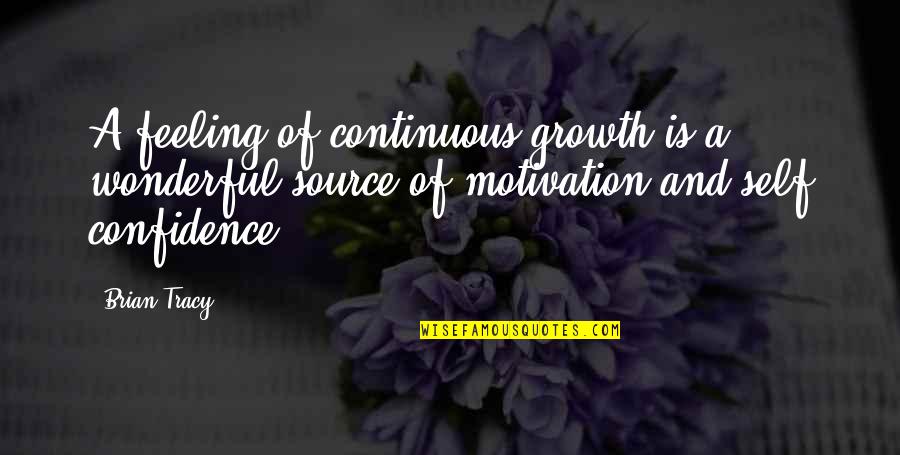 Self Confidence And Self Esteem Quotes By Brian Tracy: A feeling of continuous growth is a wonderful