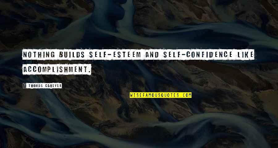 Self Confidence And Self Esteem Quotes By Thomas Carlyle: Nothing builds self-esteem and self-confidence like accomplishment.