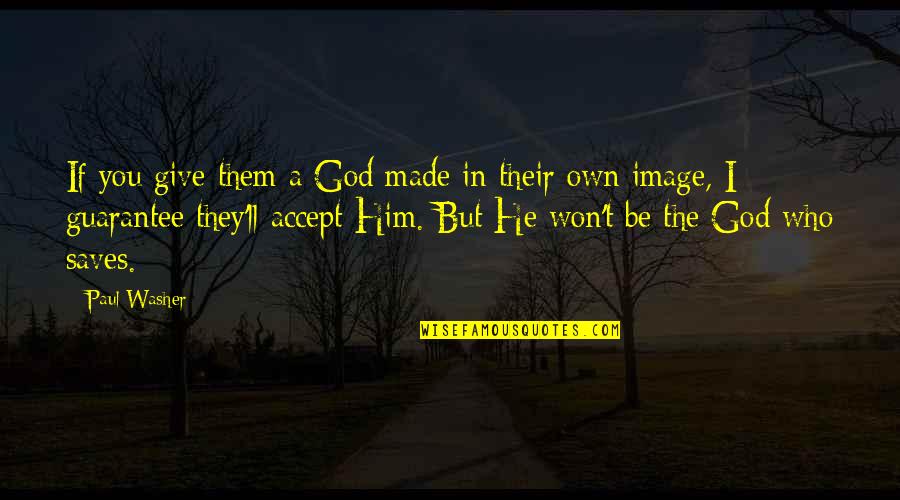 Self Confidence Body Quotes By Paul Washer: If you give them a God made in Self Confidence Body Quotes By Paul Washer: If you give them a God made in
