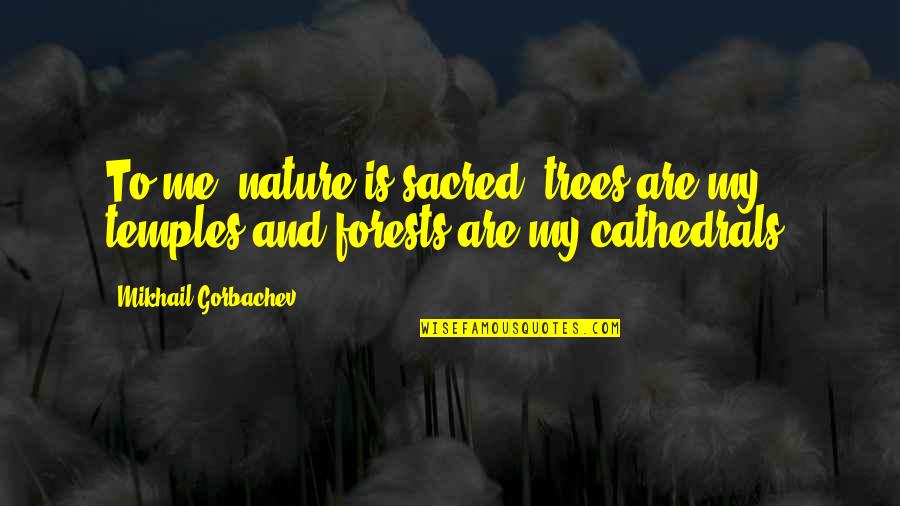 Self Confidence Boosters Quotes By Mikhail Gorbachev: To me, nature is sacred; trees are my