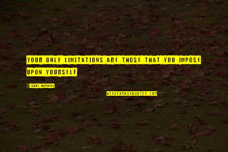 Self Confidence Empowerment Quotes By Gary Hopkins: Your only limitations are those that you impose