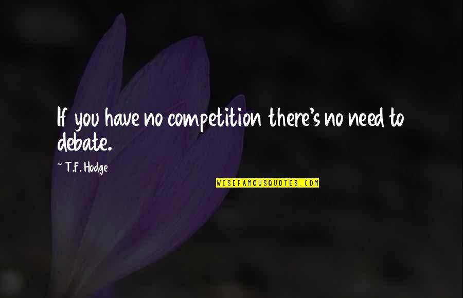 Self Confidence Empowerment Quotes By T.F. Hodge: If you have no competition there's no need