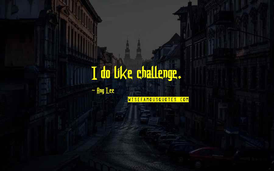 Self Confidence Goodreads Quotes By Ang Lee: I do like challenge.