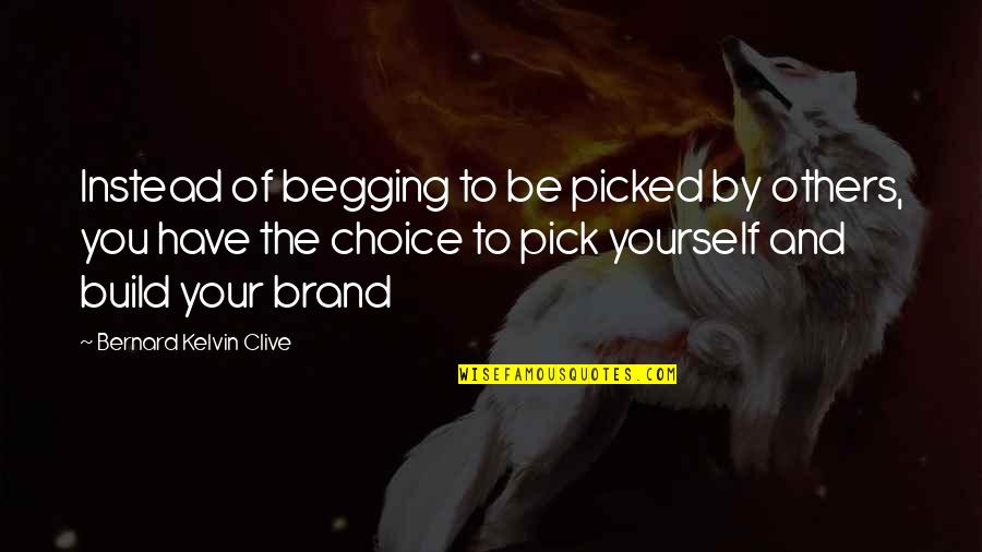 Self Confidence Image Quotes By Bernard Kelvin Clive: Instead of begging to be picked by others,