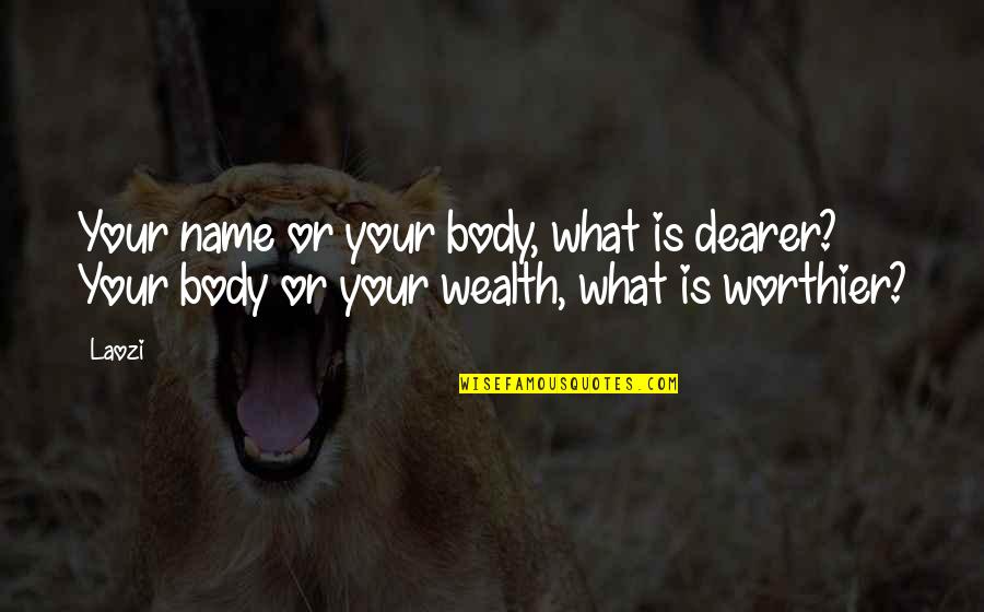 Self Confidence In Arabic Quotes By Laozi: Your name or your body, what is dearer?