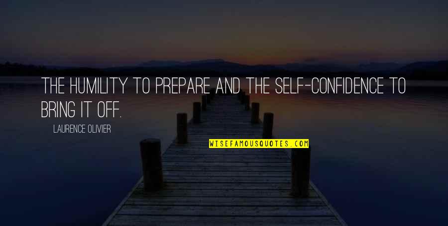 Self Confidence In Sports Quotes By Laurence Olivier: The humility to prepare and the self-confidence to