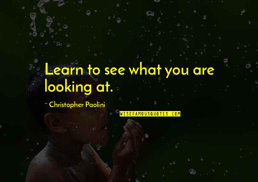 Self Confidence Pic Quotes By Christopher Paolini: Learn to see what you are looking at.