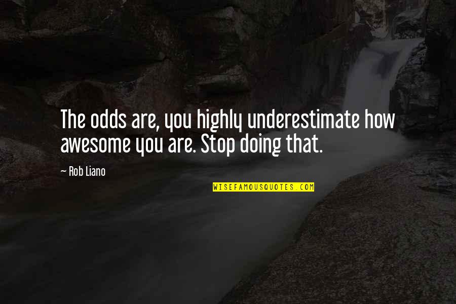 Self Confidence Quote Quotes By Rob Liano: The odds are, you highly underestimate how awesome