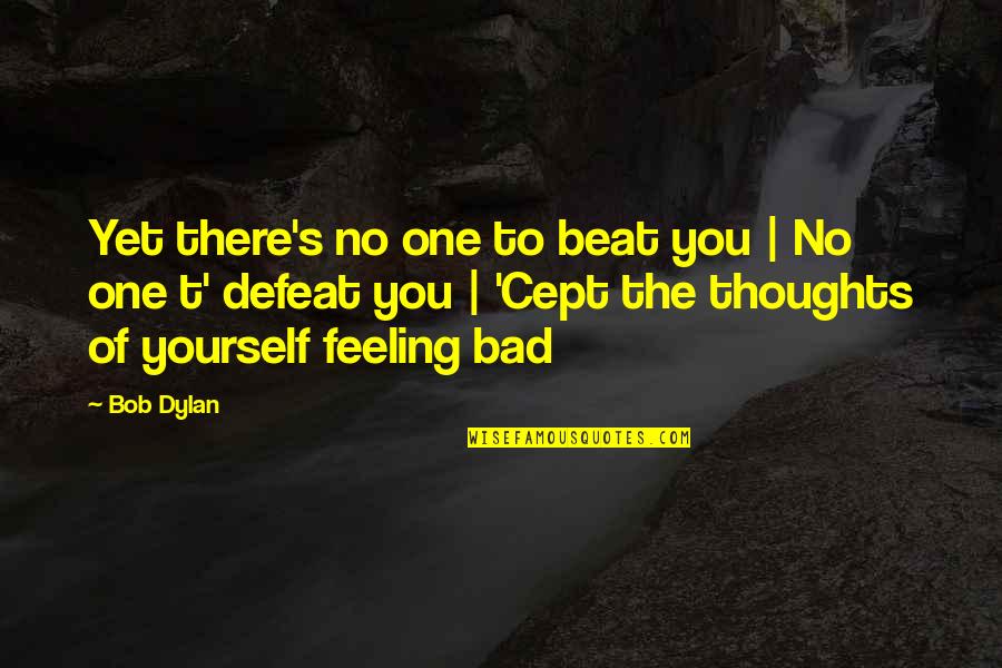 Self Confidence Quotes By Bob Dylan: Yet there's no one to beat you | Self Confidence Quotes By Bob Dylan: Yet there's no one to beat you |