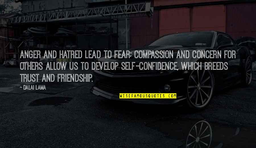 Self Confidence Quotes By Dalai Lama: Anger and hatred lead to fear; compassion and Self Confidence Quotes By Dalai Lama: Anger and hatred lead to fear; compassion and